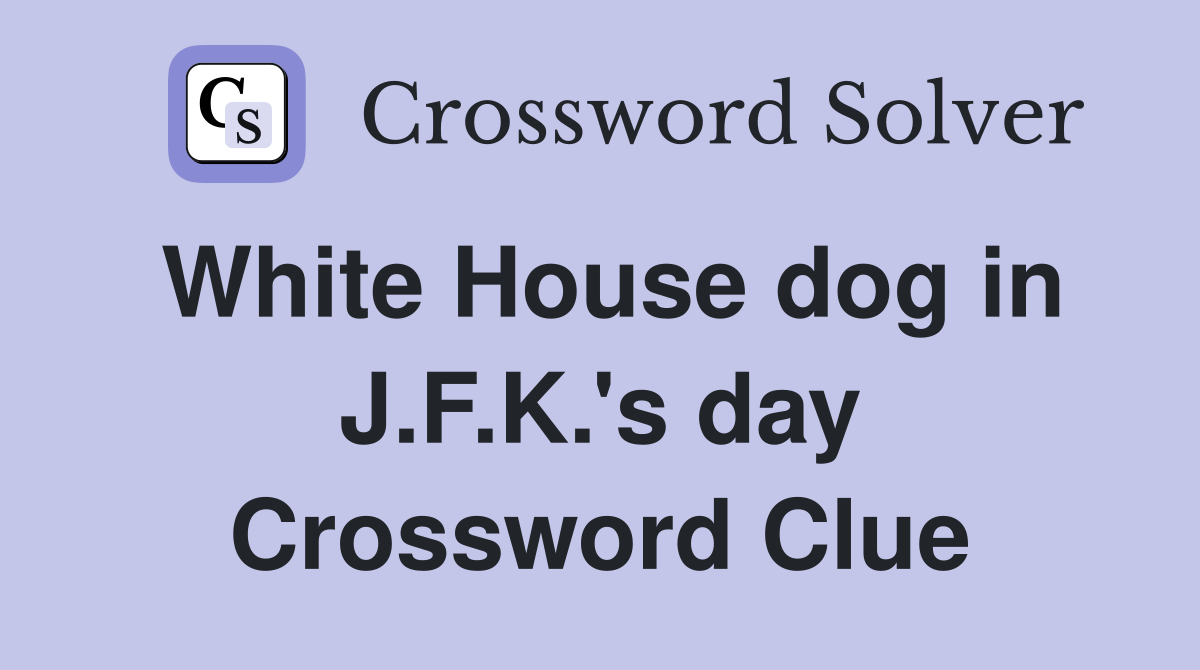 White House dog in J.F.K.'s day Crossword Clue Answers Crossword Solver